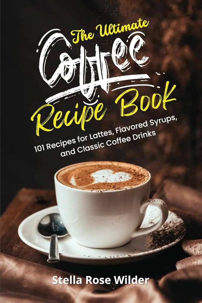 Top Latte Recipe Book: Your ultimate coffee drink makers guide.